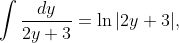 \displaystyle\int\frac{dy}{2y+3}=\ln|2y+3|,