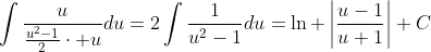 \displaystyle\int\frac{u}{\frac{u^2-1}{2}\cdot u}du=2\int\frac{1}{u^2-1}du=\ln \left|\frac{u-1}{u+1}\right|+C