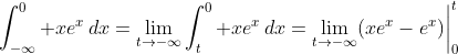 \displaystyle\int^0_{-\infty} xe^x\,dx=\lim_{t\to-\infty}\int^0_t xe^x\,dx=\lim_{t\to-\infty}(xe^x-e^x)\bigg|_{0}^{t}