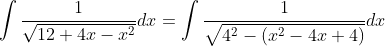 \displaystyle\int{\frac{1}{\sqrt{12+4x-x^2}}}dx=\int{\frac{1}{\sqrt{4^2-\left(x^2-4x+4\right)}}}dx
