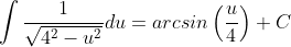 \displaystyle\int{\frac{1}{\sqrt{4^2-u^2}}}du=arcsin\left(\frac{u}{4}\right)+C