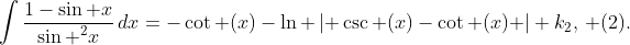 \displaystyle\int{\frac{1-\sin x}{{{\sin }^{2}}x}\,dx}=-\cot (x)-\ln \left| \csc (x)-\cot (x) \right|+{{k}_{2}},\, (2).