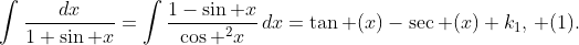 \displaystyle\int{\frac{dx}{1+\sin x}}=\int{\frac{1-\sin x}{{{\cos }^{2}}x}\,dx}=\tan (x)-\sec (x)+{{k}_{1}},\, (1).