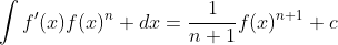 \displaystyle\int{f'(x)f(x)^n} dx=\frac{1}{n+1}f(x)^{n+1}+c