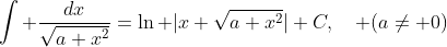 \displaystyle\int \dfrac{dx}{\sqrt{a+x^2}}=\ln |x+\sqrt{a+x^2}|+C,\quad (a\neq 0)