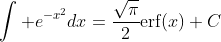 \displaystyle\int e^{-x^2}dx=\frac{\sqrt{\pi}}{2}\text{erf}(x)+C