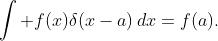 \displaystyle\int f(x)\delta(x-a)\,dx=f(a).