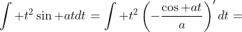 \displaystyle\int t^2\sin atdt=\int t^2\left(-\frac{\cos at}{a}\right)'dt=