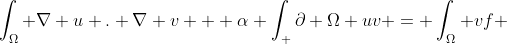 \displaystyle\int_\Omega \nabla u . \nabla v + \alpha \displaystyle\int_ {\partial \Omega} uv = \displaystyle\int_\Omega vf 