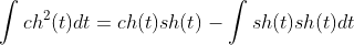 \displaystyle\int_{}^{}ch^2(t)dt=ch(t)sh(t)-\displaystyle\int_{}^{}sh(t)sh(t)dt