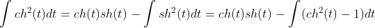 \displaystyle\int_{}^{}ch^2(t)dt=ch(t)sh(t)-\displaystyle\int_{}^{}sh^2(t)dt=ch(t)sh(t)-\displaystyle\int_{}^{}(ch^2(t)-1)dt