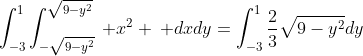 \displaystyle\int_{-3}^1\displaystyle\int_{-\sqrt{9-y^2}}^{\sqrt{9-y^2}}\: x^2 \: dxdy=\displaystyle\int_{-3}^{1}{\frac{2}{3}\sqrt{9-y^2}}dy