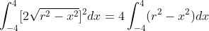 \displaystyle\int_{-4}^{4}[2\sqrt{r^2-x^2}]^2dx=4\displaystyle\int_{-4}^{4}(r^2-x^2)dx