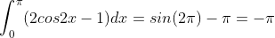 \displaystyle\int_{0}^{\pi}(2cos2x-1)dx=sin(2{\pi})-{\pi}=-{\pi}