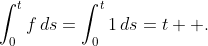 \displaystyle\int_{0}^{t}f\,ds=\int_{0}^{t}1\,ds=t  .