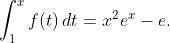 \displaystyle\int_{1}^{x}f(t)\,dt=x^{2}e^{x}-e.