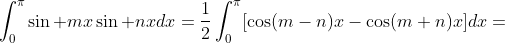 \displaystyle\int_0^{\pi}\sin mx\sin nxdx=\frac{1}{2}\int_0^{\pi}[\cos(m-n)x-\cos(m+n)x]dx=