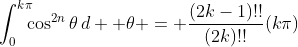 \displaystyle\int_0^{k\pi}\!\!\!\cos^{2n}\theta\,d  \theta = \frac{(2k-1)!!}{(2k)!!}(k\pi)