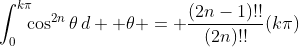 \displaystyle\int_0^{k\pi}\!\!\!\cos^{2n}\theta\,d  \theta = \frac{(2n-1)!!}{(2n)!!}(k\pi)