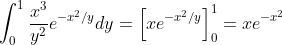 \displaystyle\int_0^1\frac{x^3}{y^2}e^{-x^2/y}dy=\left[xe^{-x^2/y}\right]_0^1=xe^{-x^2}