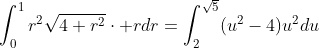 \displaystyle\int_0^1r^2\sqrt{4+r^2}\cdot rdr=\int_2^{\sqrt{5}}(u^2-4)u^2du