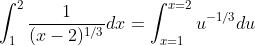 \displaystyle\int_1^2\frac{1}{(x-2)^{1/3}}dx=\int_{x=1}^{x=2}u^{-1/3}du