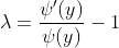 \displaystyle\lambda=\frac{\psi'(y)}{\psi(y)}-1