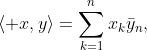 \displaystyle\langle x,y\rangle=\sum_{k=1}^{n}x_{k}\bar{y}_{n},