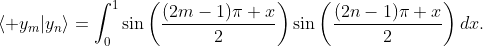 \displaystyle\langle y_{m}|y_{n}\rangle=\int_{0}^{1}\sin\left(\frac{(2m-1)\pi x}{2}\right)\sin\left(\frac{(2n-1)\pi x}{2}\right)dx.