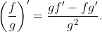 \displaystyle\left(\frac{f}{g}\right)'=\frac{gf'-fg'}{g^{2}}.