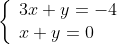 \displaystyle\left\{\begin{array}{ll}3x+y=-4\\x+y=0\end{array}\right.