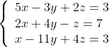 \displaystyle\left\{\begin{array}{lll}5x-3y+2z=3\\2x+4y-z=7\\x-11y+4z=3\end{array}\right.
