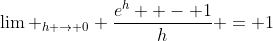 \displaystyle\lim _{h \to 0} \frac{{e^h  - 1}}{h} = 1