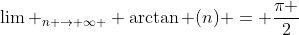 \displaystyle\lim _{n \to \infty } \arctan (n) = \frac{\pi }{2}