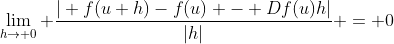 \displaystyle\lim_{h\rightarrow 0} \displaystyle\frac{| f(u+h)-f(u) - Df(u)h|}{|h|} = 0