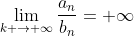 \displaystyle\lim_{k \to{+}\infty}{\dfrac{a_n}{b_n}}=+\infty