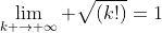 \displaystyle\lim_{k \to \infty} \sqrt{(k!)}=1
