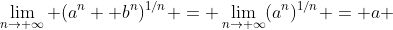 \displaystyle\lim_{n\rightarrow \infty} (a^n +b^n)^{1/n} = \displaystyle\lim_{n\rightarrow \infty}(a^n)^{1/n} = a 