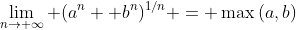 \displaystyle\lim_{n\rightarrow \infty} (a^n +b^n)^{1/n} = \max{(a,b)}