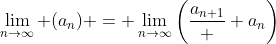 \displaystyle\lim_{n\to\infty} (a_n) = \displaystyle\lim_{n\to\infty}\bigg(\frac{a_{n+1}}  {a_n}\bigg)
