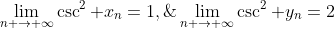 \displaystyle\lim_{n \to{+}\infty}{\csc^2 x_n}=1,\;\displaystyle\lim_{n \to{+}\infty}{\csc^2 y_n}=2
