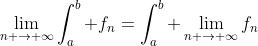 \displaystyle\lim_{n \to{+}\infty}{\int_a^b f_n}=\int_a^b \displaystyle\lim_{n \to{+}\infty}{f_n}