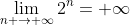 \displaystyle\lim_{n \to{+}\infty}{2^n}=+\infty
