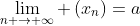\displaystyle\lim_{n \to \infty} \left(x_n\right)=a