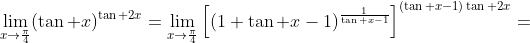 \displaystyle\lim_{x\to\frac{\pi}{4}}(\tan x)^{\tan 2x}=\lim_{x\to\frac{\pi}{4}}\left[(1+\tan x-1)^{\frac{1}{\tan x-1}}\right]^{(\tan x-1)\tan 2x}=