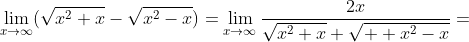 \displaystyle\lim_{x\to\infty}(\sqrt{x^2+x}-\sqrt{x^2-x})=\lim_{x\to\infty}\frac{2x}{\sqrt{x^2+x}+\sqrt{  x^2-x}}=