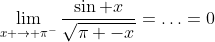 \displaystyle\lim_{x \to \pi^-}{\dfrac{\sin x}{\sqrt{\pi -x}}}=\ldots=0