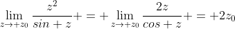 \displaystyle\lim_{z\to z_0}\frac{z^2}{sin z} = \displaystyle\lim_{z\to z_0}\frac{2z}{cos z} = 2z_0