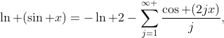 \displaystyle\ln (\sin x)=-\ln 2-\sum\limits_{j=1}^{\infty }{\frac{\cos (2jx)}{j}},