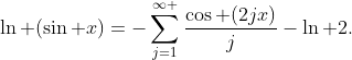 \displaystyle\ln (\sin x)=-\sum\limits_{j=1}^{\infty }{\frac{\cos (2jx)}{j}}-\ln 2.
